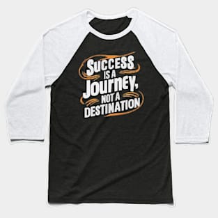 Success is a journey not a destination Baseball T-Shirt